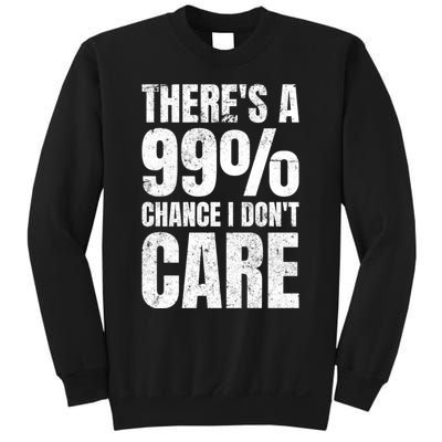 ThereS A 99% Chance I DonT Care Sweatshirt