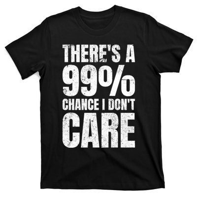 ThereS A 99% Chance I DonT Care T-Shirt