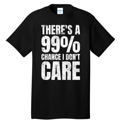 ThereS A 99% Chance I DonT Care Tall T-Shirt