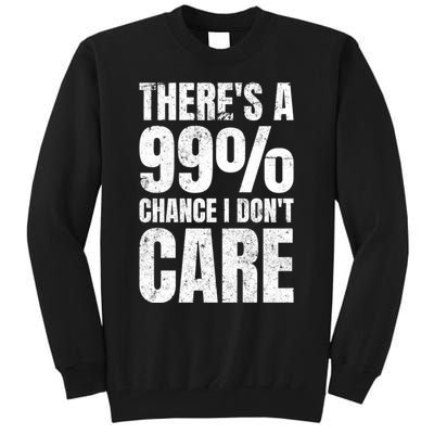 ThereS A 99% Chance I DonT Care Tall Sweatshirt