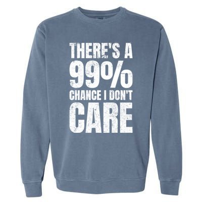 ThereS A 99% Chance I DonT Care Garment-Dyed Sweatshirt