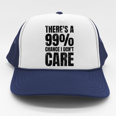 ThereS A 99% Chance I DonT Care Trucker Hat