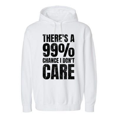 ThereS A 99% Chance I DonT Care Garment-Dyed Fleece Hoodie