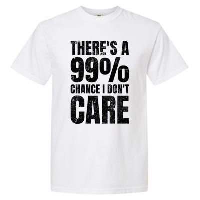 ThereS A 99% Chance I DonT Care Garment-Dyed Heavyweight T-Shirt