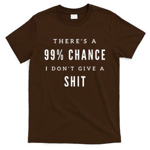 ThereS A 99% Chance I DonT Give A Shit T-Shirt