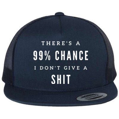 ThereS A 99% Chance I DonT Give A Shit Flat Bill Trucker Hat