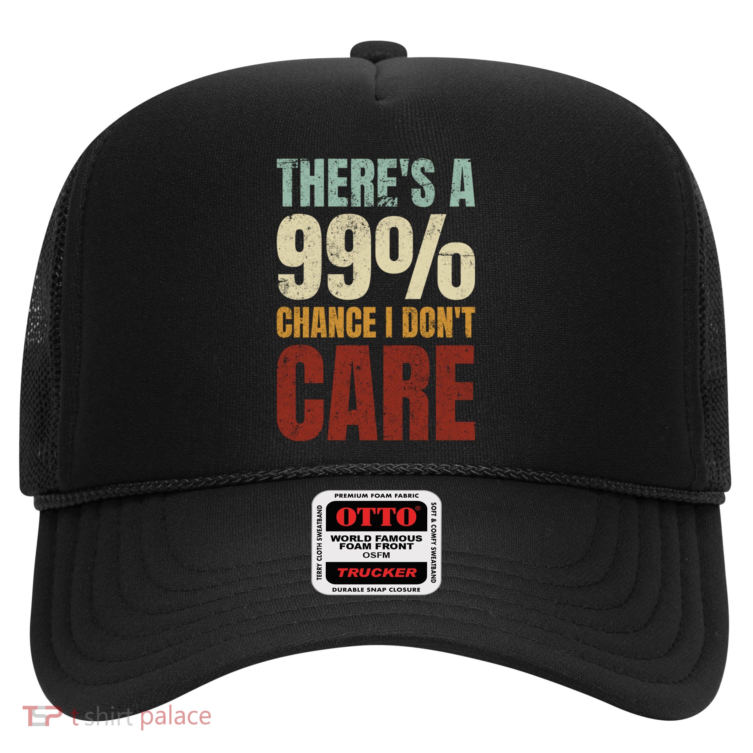 ThereS A 99% Chance I DonT Care Funny Trucker Hat