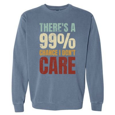 ThereS A 99% Chance I DonT Care Funny Garment-Dyed Sweatshirt