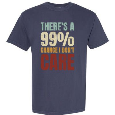 ThereS A 99% Chance I DonT Care Funny Garment-Dyed Heavyweight T-Shirt