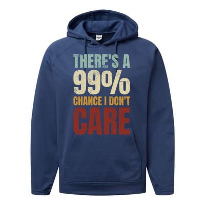 ThereS A 99% Chance I DonT Care Funny Performance Fleece Hoodie