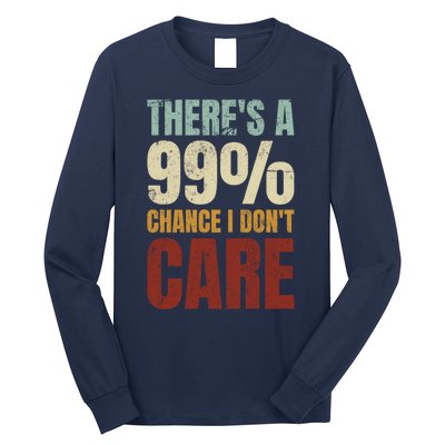 ThereS A 99% Chance I DonT Care Funny Long Sleeve Shirt