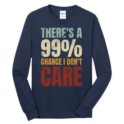 ThereS A 99% Chance I DonT Care Funny Tall Long Sleeve T-Shirt