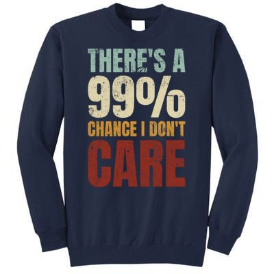 ThereS A 99% Chance I DonT Care Funny Tall Sweatshirt