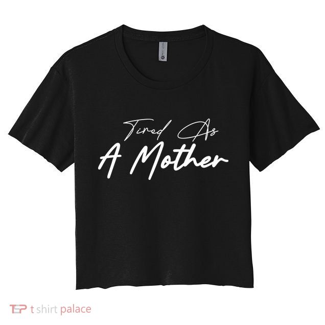 Tired As A Mother Mom Life Crop Top