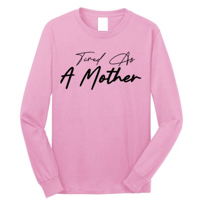 Tired As A Mother Mom Life Long Sleeve Shirt