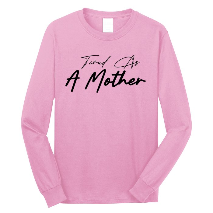 Tired As A Mother Mom Life Long Sleeve Shirt