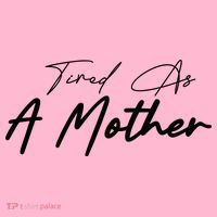 Tired As A Mother Mom Life T-Shirt