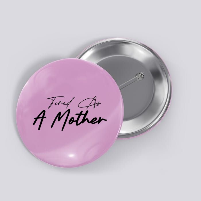 Tired As A Mother Mom Life Button