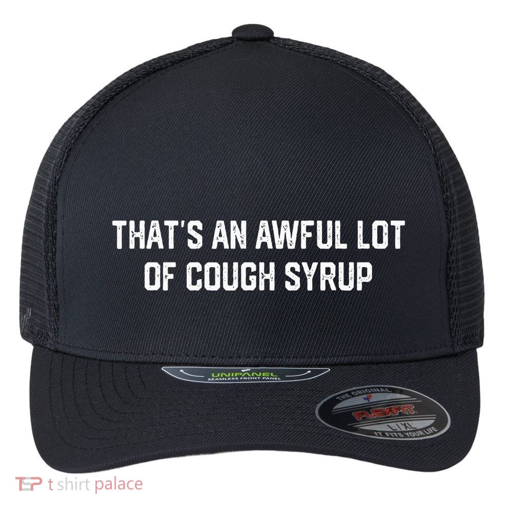 ThatS An Awful Lot Of Cough Syrup Flexfit Unipanel Trucker Cap