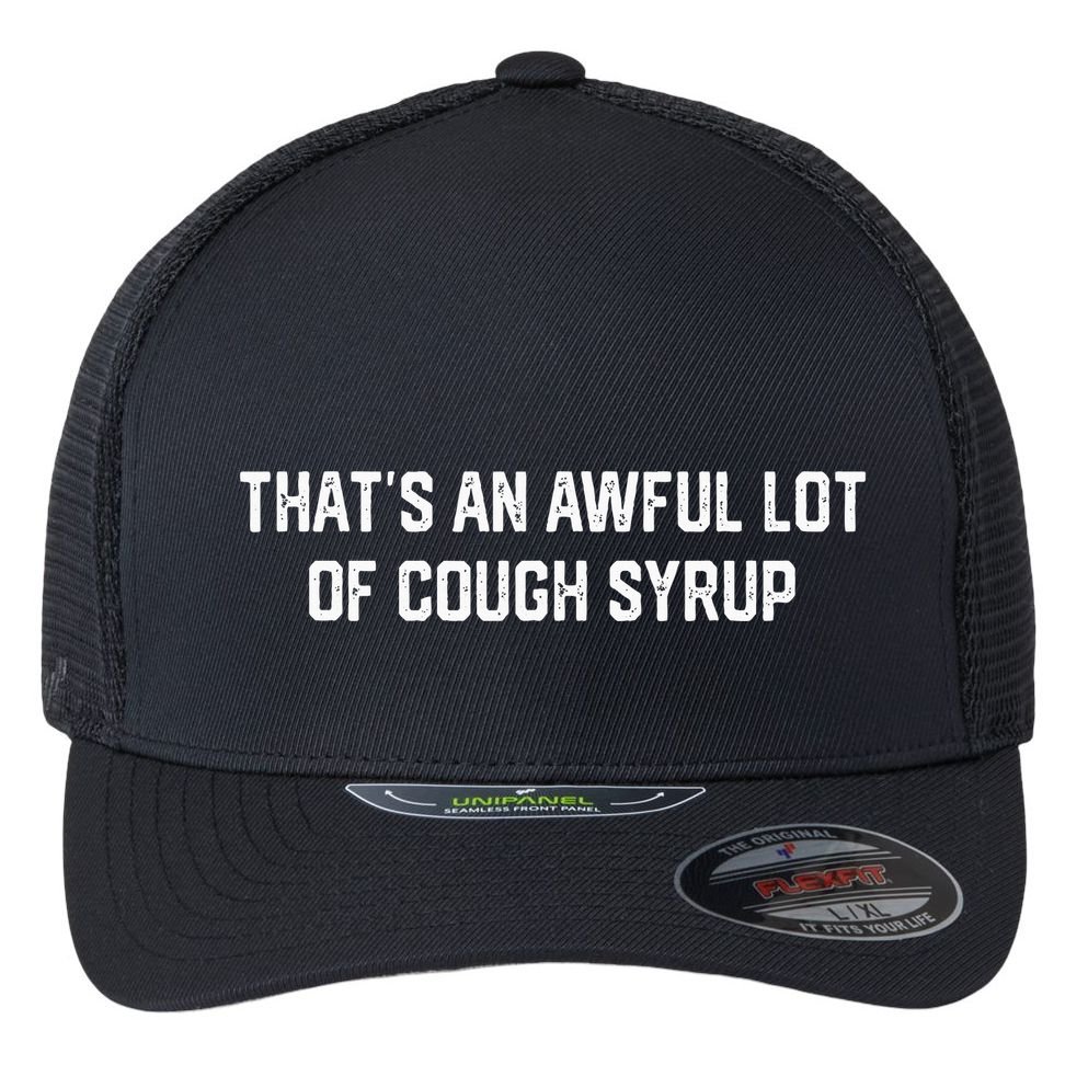 ThatS An Awful Lot Of Cough Syrup Flexfit Unipanel Trucker Cap