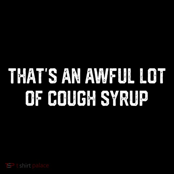 ThatS An Awful Lot Of Cough Syrup T-Shirt