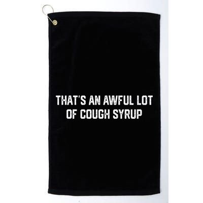 ThatS An Awful Lot Of Cough Syrup Golf Towel