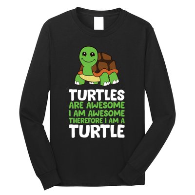 Turtles Are Awesome. I Am Awesome Therefore I Am A Turtle Long Sleeve Shirt