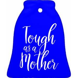 Tough As A Mother Funny Gift Funny Cute Sarcastic Tough Mom Pun Funny Gift Ceramic Bell Ornament