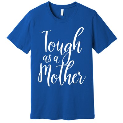 Tough As A Mother Funny Gift Funny Cute Sarcastic Tough Mom Pun Funny Gift Premium T-Shirt