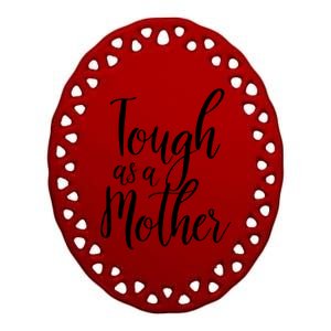 Tough As A Mother Funny Gift Funny Cute Sarcastic Tough Mom Pun Funny Gift Ceramic Oval Ornament