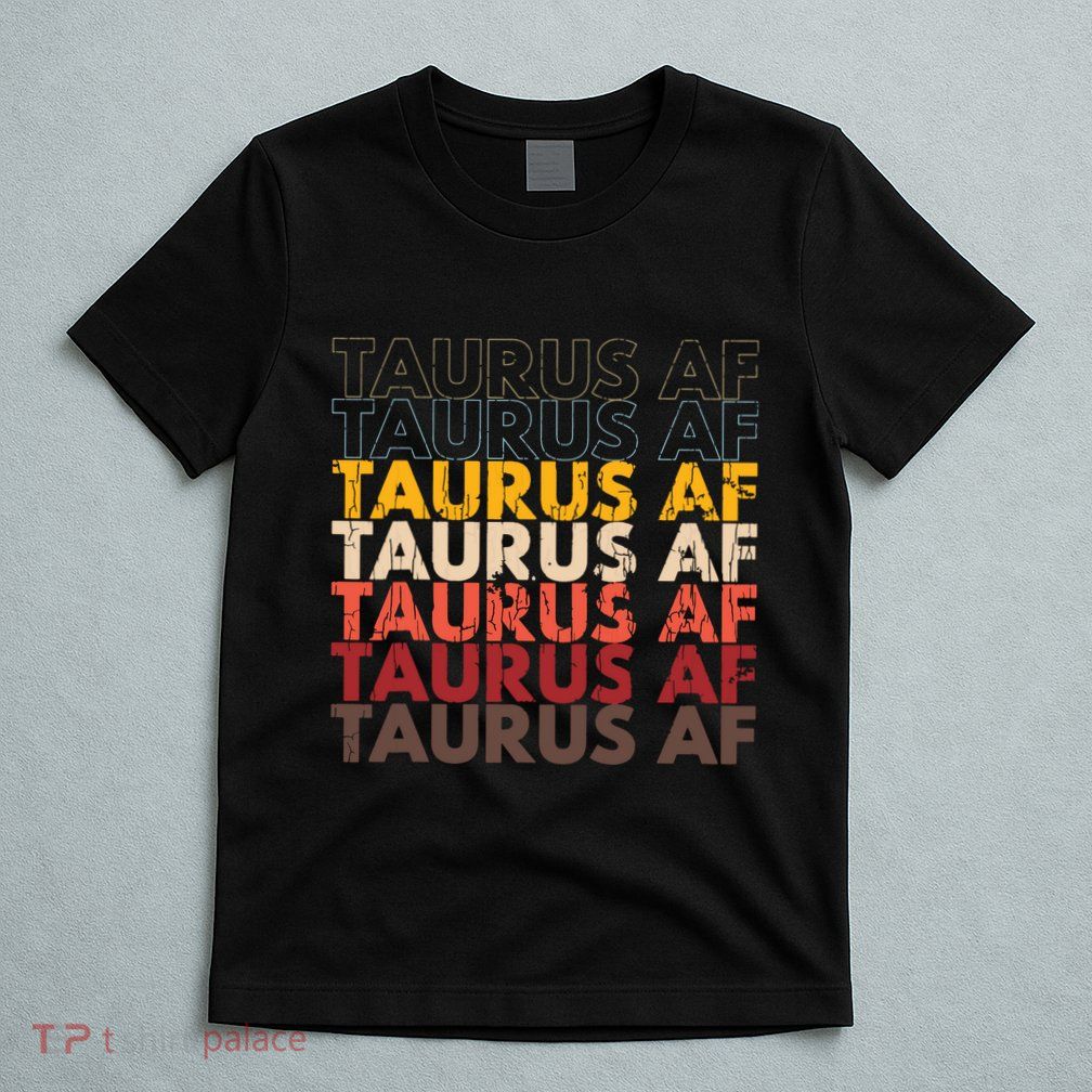 Taurus AF Apparel For Men And Women Funny Zodiac Sign Gift T-Shirt