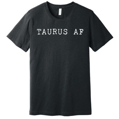 Taurus AF April May Birthday Premium T-Shirt