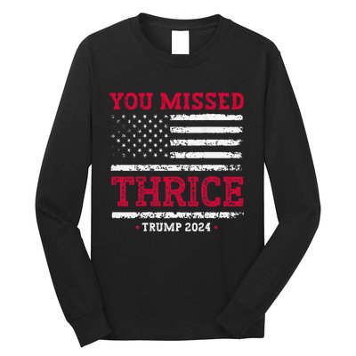 Trump Assassination Attempt Trump 2024 You Missed Thrice Long Sleeve Shirt