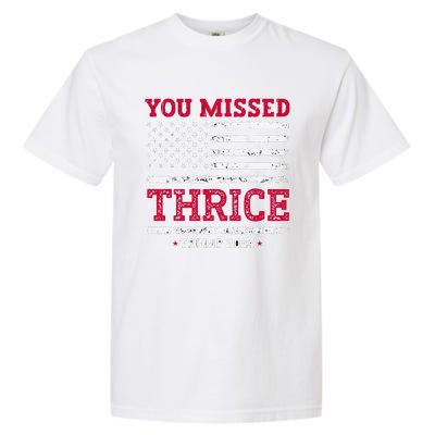 Trump Assassination Attempt Trump 2024 You Missed Thrice Garment-Dyed Heavyweight T-Shirt