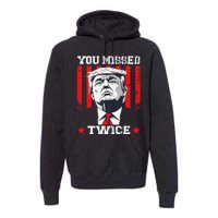 Trump Assassination Attempt Trump 2024 You Missed Twice Premium Hoodie