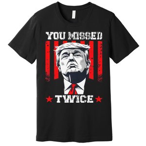 Trump Assassination Attempt Trump 2024 You Missed Twice Premium T-Shirt