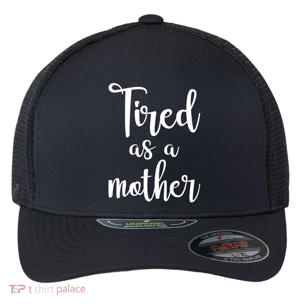 Tired As A Mother Funny Flexfit Unipanel Trucker Cap