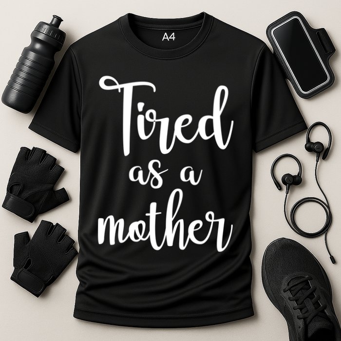Tired As A Mother Funny Performance Shirt