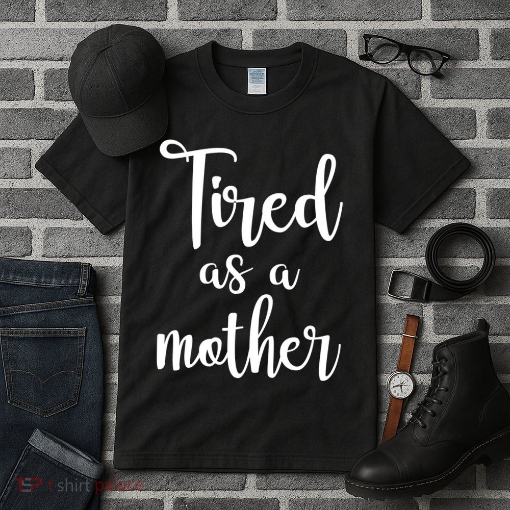 Tired As A Mother Funny Tall T-Shirt