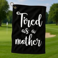 Tired As A Mother Funny Golf Towel