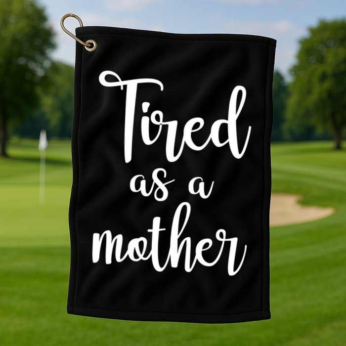 Tired As A Mother Funny Golf Towel