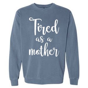 Tired As A Mother Funny Garment-Dyed Sweatshirt