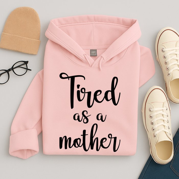 Tired As A Mother Funny Hoodie