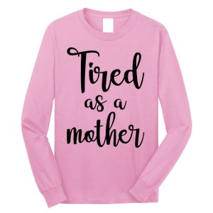 Tired As A Mother Funny Long Sleeve Shirt