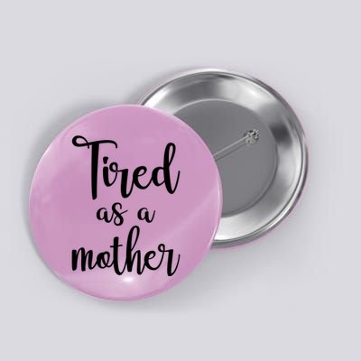 Tired As A Mother Funny Button