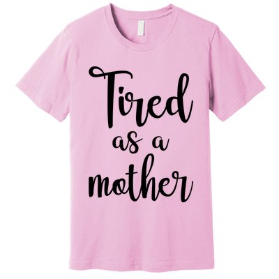 Tired As A Mother Funny Premium T-Shirt