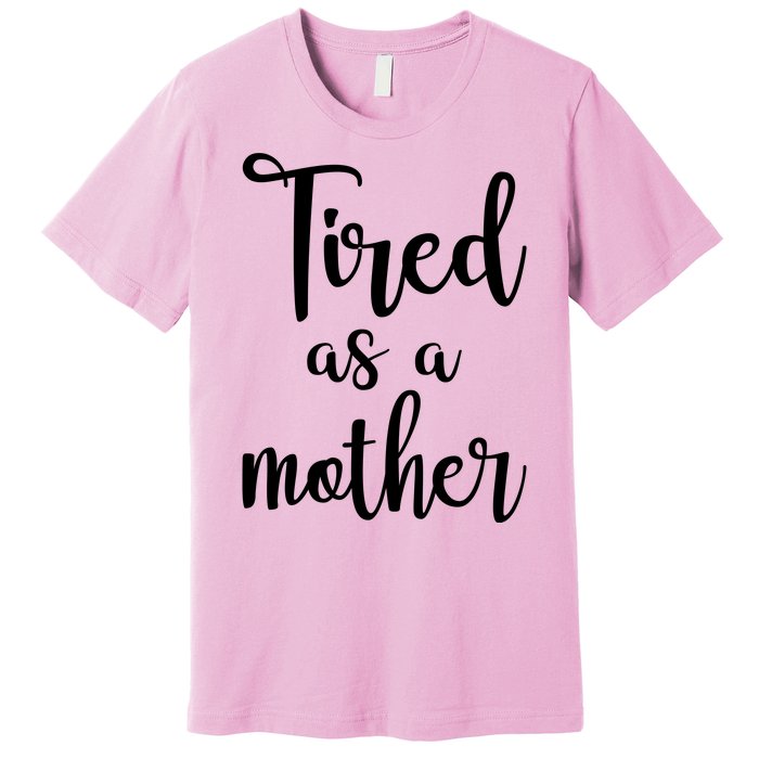 Tired As A Mother Funny Premium T-Shirt