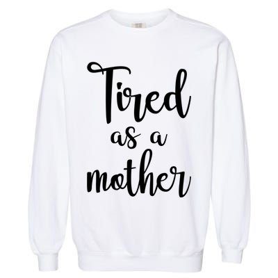 Tired As A Mother Funny Garment-Dyed Sweatshirt