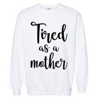 Tired As A Mother Funny Garment-Dyed Sweatshirt