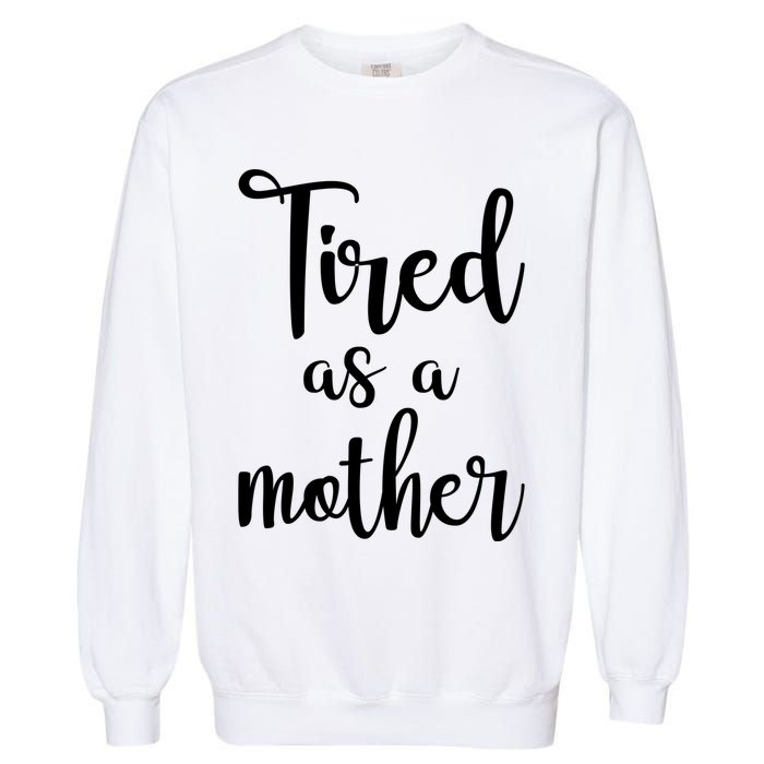 Tired As A Mother Funny Garment-Dyed Sweatshirt